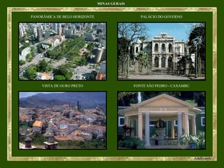 MINAS GERAISMINAS GERAIS
PANORÂMICA DE BELO HORIZONTE PALÁCIO DO GOVERNO
VISTA DE OURO PRETO FONTE SÃO PEDRO - CAXAMBU
 