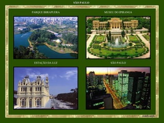 SÃO PAULOSÃO PAULO
PARQUE IBIRAPUERA MUSEU DO IPIRANGA
ESTAÇÃO DA LUZ SÃO PAULO
 