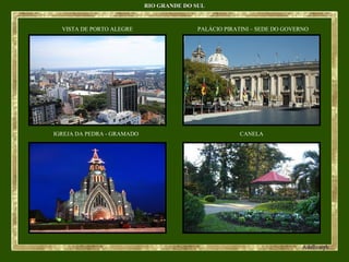 RIO GRANDE DO SULRIO GRANDE DO SUL
VISTA DE PORTO ALEGRE PALÁCIO PIRATINI – SEDE DO GOVERNO
IGREJA DA PEDRA - GRAMADO CANELA
 