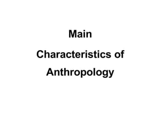 Main Characteristics of Anthropology 