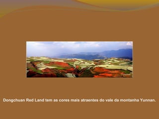 Dongchuan Red Land tem as cores mais atraentes do vale da montanha Yunnan.
 