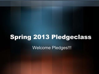 Spring 2013 Pledgeclass
      Welcome Pledges!!!
 