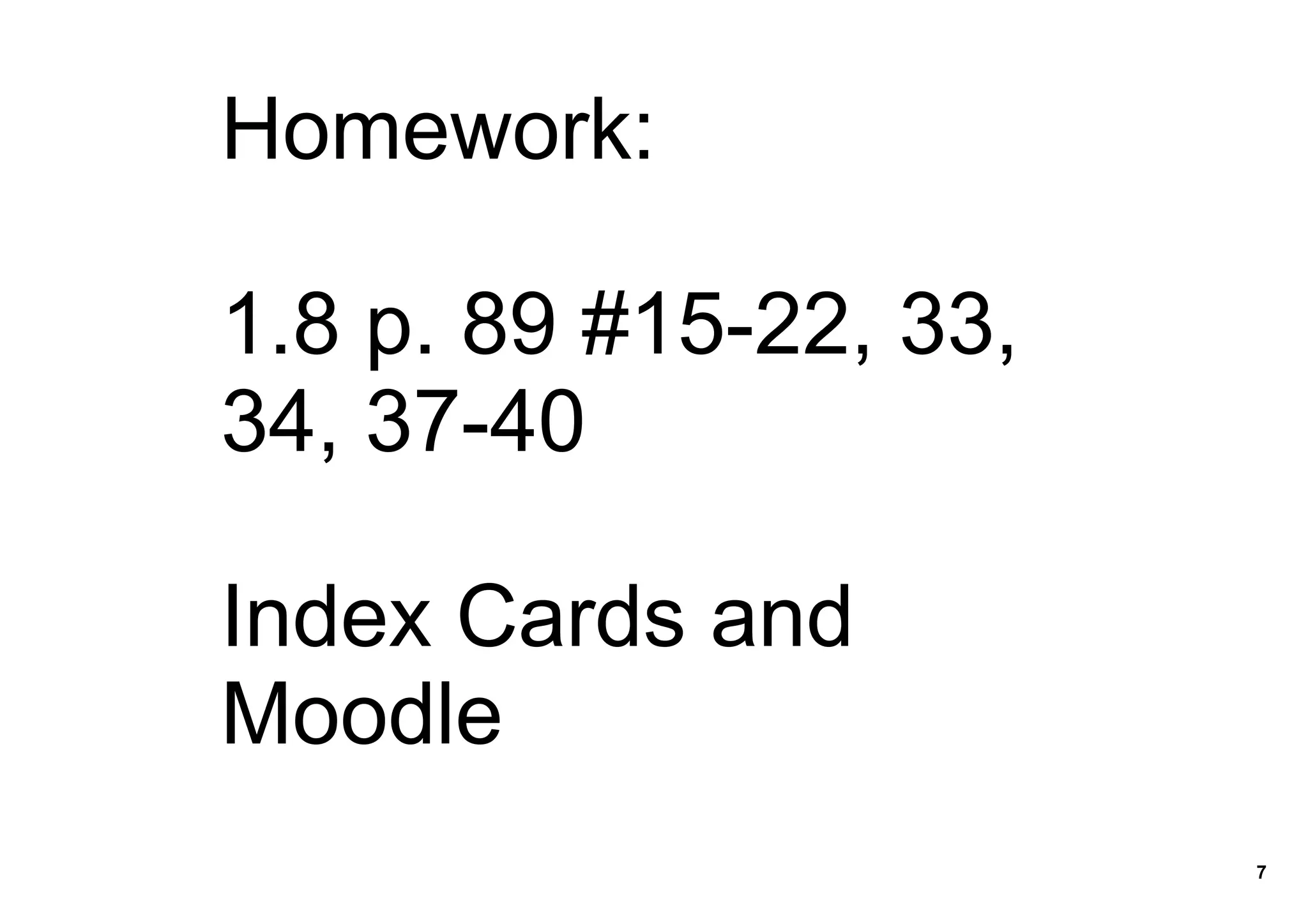 Homework:

1.8 p. 89 #15­22, 33, 
34, 37­40

Index Cards and
Moodle
                         7
 