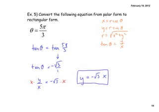 February 10, 2012



Ex. 5) Convert the following equation from polar form to
rectangular form.




                                                                               10
 
