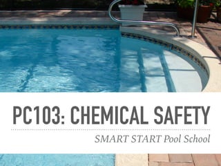 PC103: CHEMICAL SAFETY
SMART START Pool School
 