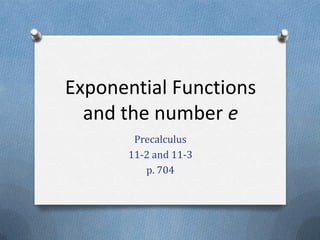 Exponential Functionsand the number e Precalculus 11-2 and 11-3 p. 704 