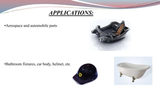 •Aerospace and automobile parts
•Bathroom fixtures, car body, helmet, etc.
APPLICATIONS:
 