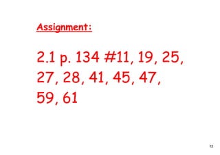 Assignment:


2.1 p. 134 #11, 19, 25,
27, 28, 41, 45, 47,
59, 61


                          12
 