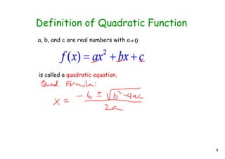 Definition of Quadratic Function
a, b, and c are real numbers with a≠0




is called a quadratic equation.




                                        3
 