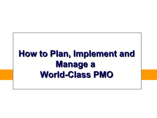 How to Plan, Implement and
        Manage a
    World-Class PMO
 