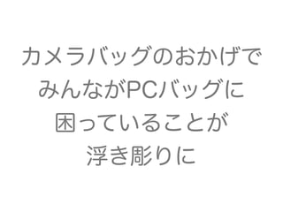 カメラバッグのおかげで
みんながPCバッグに
困っていることが
浮き彫りに
 