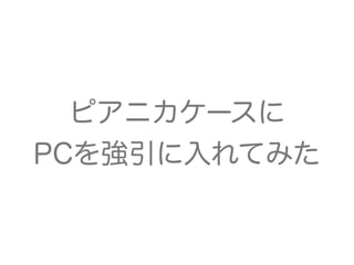 ピアニカケースに
PCを強引に入れてみた
 