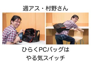 ひらくPCバッグは
やる気スイッチ
週アス・村野さん
 