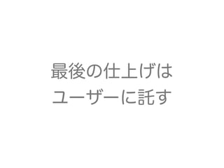 最後の仕上げは
ユーザーに託す
 