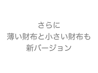 さらに
薄い財布と小さい財布も
新バージョン
 
