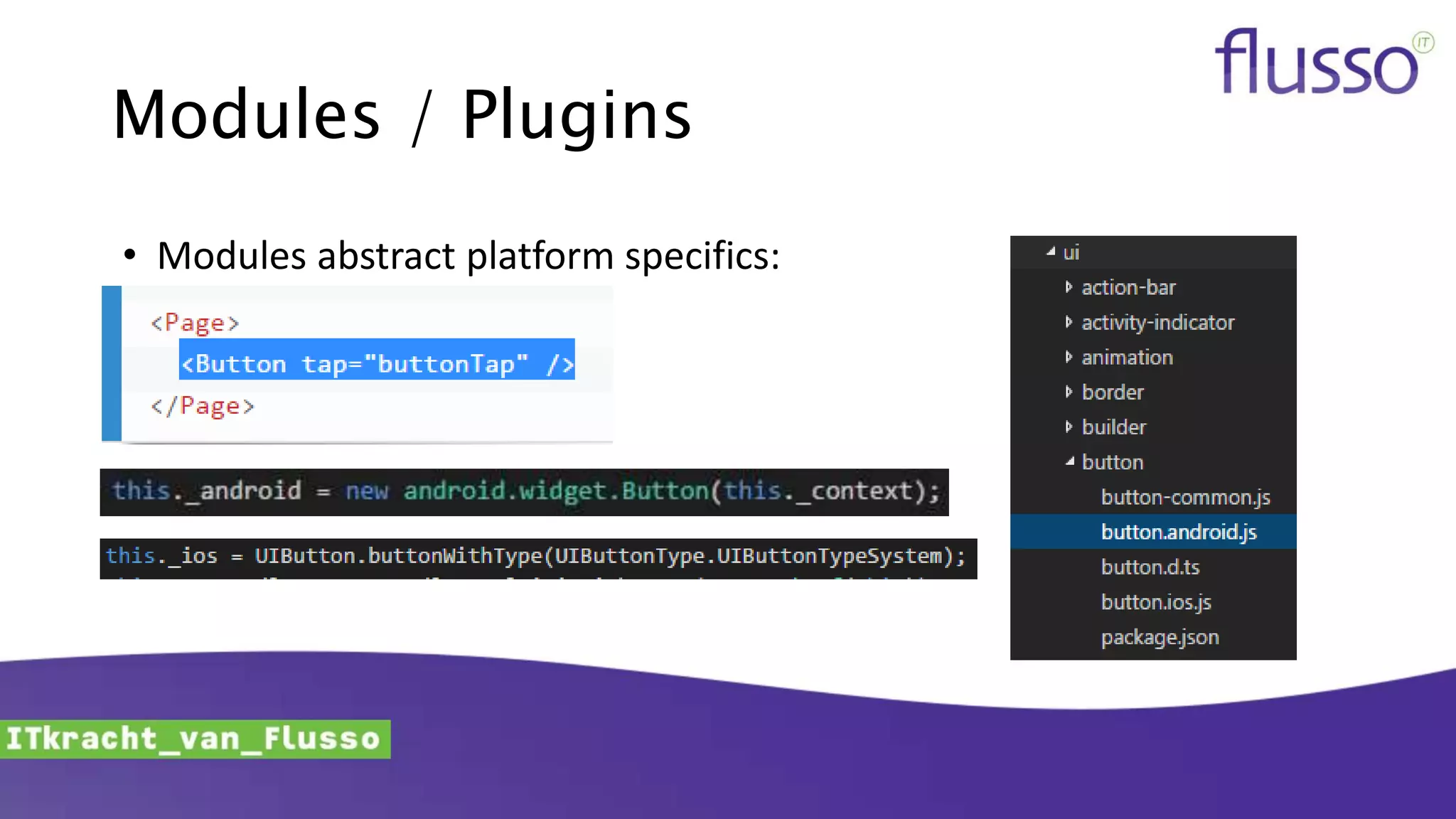 Modules / Plugins
• Modules abstract platform specifics:
 