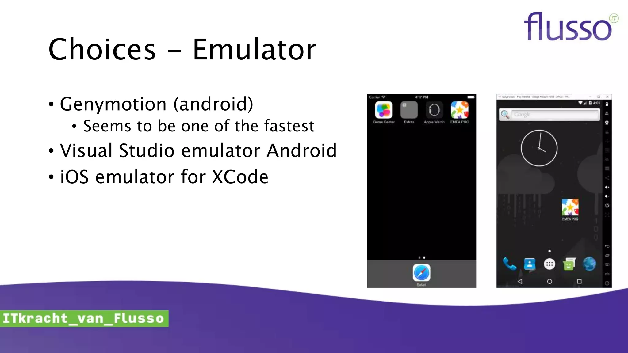 Choices - Emulator
• Genymotion (android)
• Seems to be one of the fastest
• Visual Studio emulator Android
• iOS emulator for XCode
 