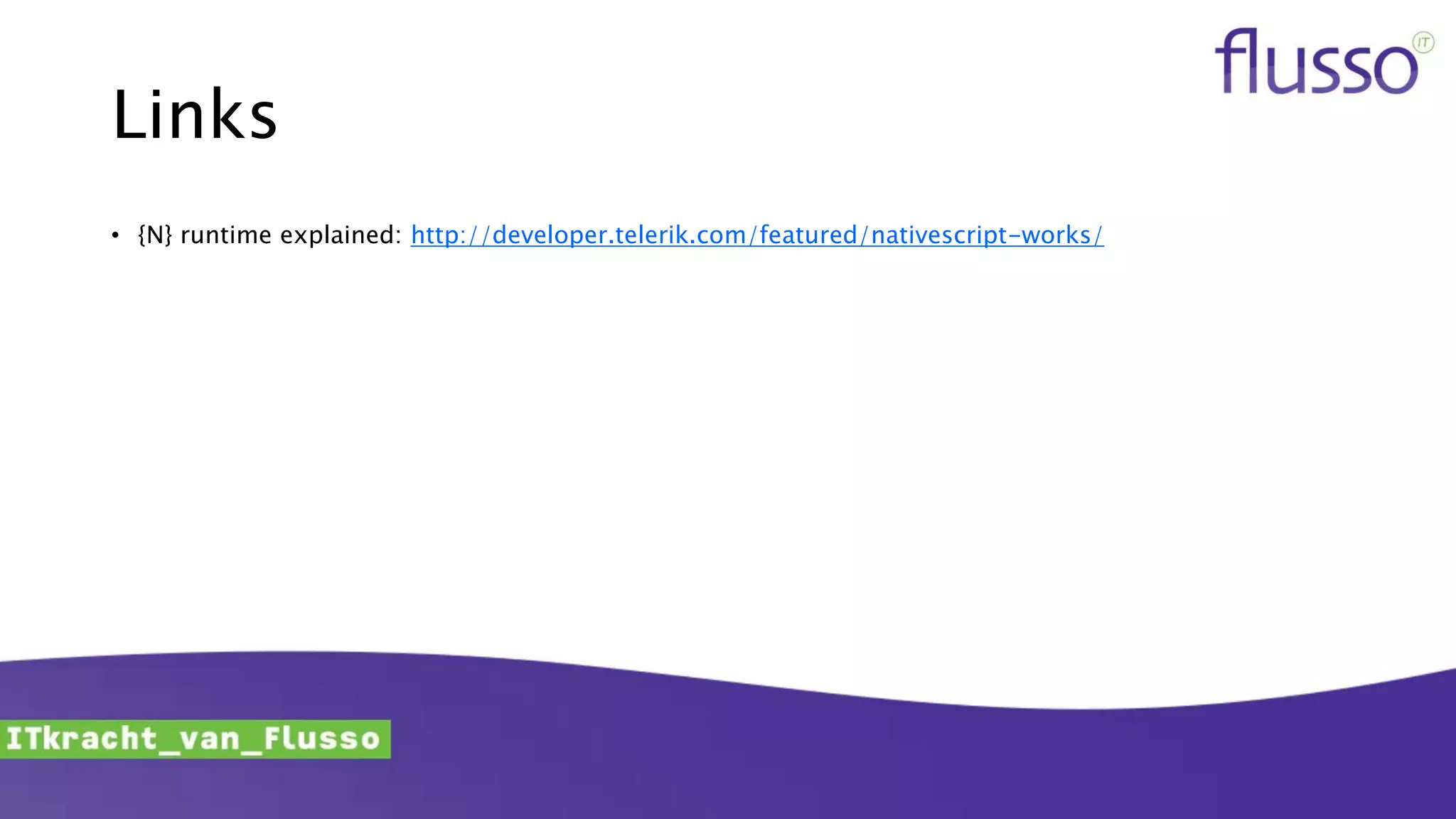 Links
• {N} runtime explained: http://developer.telerik.com/featured/nativescript-works/
 