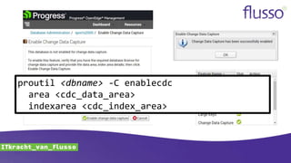 proutil <dbname> -C enablecdc
area <cdc_data_area>
indexarea <cdc_index_area>
 