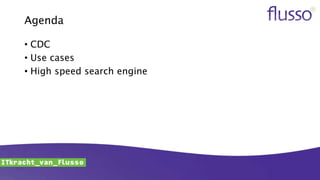 Agenda
• CDC
• Use cases
• High speed search engine
 