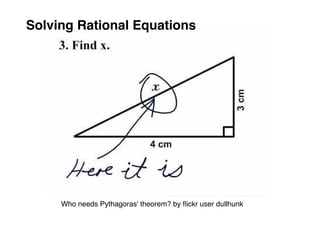Solving Rational Equations




     Who needs Pythagoras' theorem? by ﬂickr user dullhunk
 