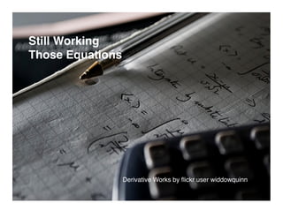 Still Working
Those Equations




                  Derivative Works by ﬂickr user widdowquinn
 