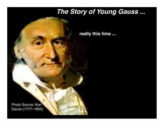 The Story of Young Gauss ...


                            really this time ...




Photo Source: Karl
Gauss (1777–1855)
 