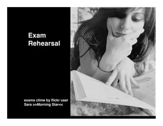 Exam
  Rehearsal




exams clime by ﬂickr user
Sara >>Morning Star<<
 
