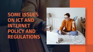 SOME ISSUES
ON ICT AND
INTERNET
POLICY AND
REGULATIONS
 