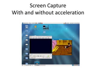 Screen Capture
With and without acceleration
 