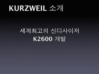 KURZWEIL 소개


  세계최고의 신디사이저
    K2600 개발
 