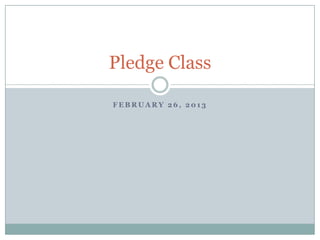 Pledge Class

FEBRUARY 26, 2013
 