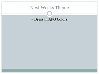 Next Weeks Theme

 Dress in APO Colors
 
