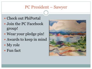 PC President – Sawyer

 Check out PhiPortal
 Join the PC Facebook
  group!
 Wear your pledge pin!
 Awards to keep in mind
 My role
 Fun fact
 