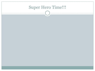 Super Hero Time!!!
 
