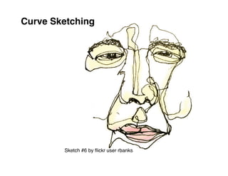 Curve Sketching




        Sketch #6 by ﬂickr user rbanks
 