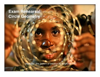 Exam Rehearsal:
Circle Geometry
Mandala - the pattern of creation by ﬂickr user Carf
 