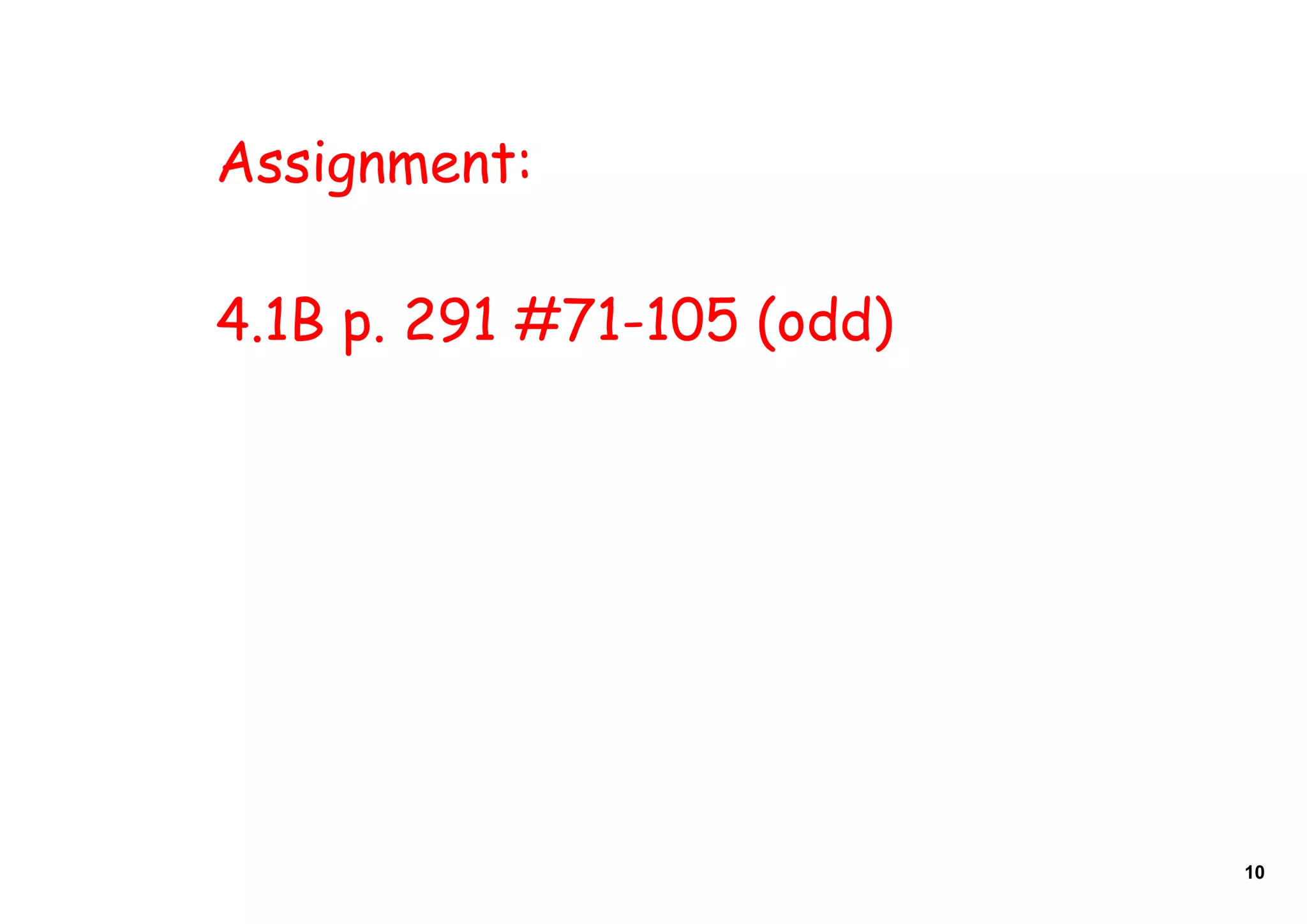 Assignment:
4.1B p. 291 #71-105 (odd)
10