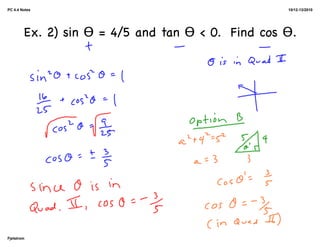 PC 4.4 Notes                                       10/12-13/2010




        Ex. 2) sin ϴ = 4/5 and tan ϴ < 0. Find cos ϴ.




Fjelstrom
 