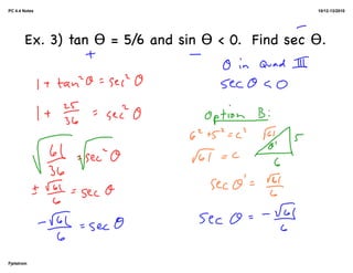 PC 4.4 Notes                                      10/12-13/2010




       Ex. 3) tan ϴ = 5/6 and sin ϴ < 0. Find sec ϴ.




Fjelstrom
 