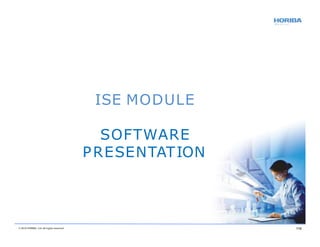 ISE MODULE
© 2018 HORIBA, Ltd. All rights reserved. 110
SOFTWARE
PRESENTATION
 