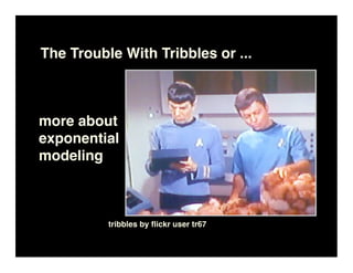 The Trouble With Tribbles or ...



more about
exponential
modeling



          tribbles by ﬂickr user tr67
 