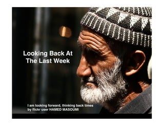 Looking Back At
 The Last Week




 I am looking forward, thinking back times
 by ﬂickr user HAMED MASOUMI
 