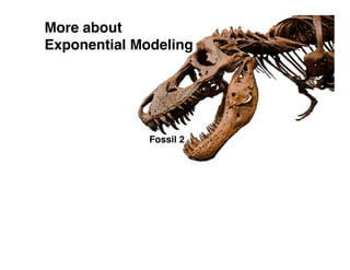 More about
Exponential Modeling




              Fossil 2
 