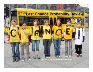 Last Chance Probability Review




       CHANCE by ﬂickr user eisenrah
 