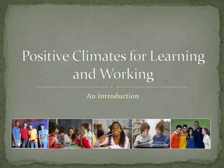 An Introduction Positive Climates for Learning and Working 