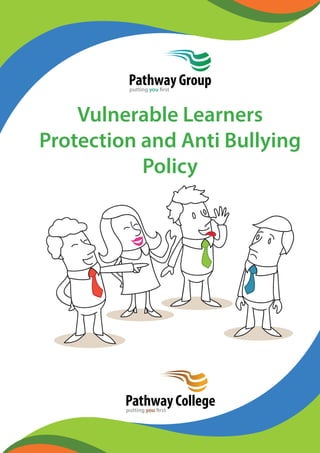Vulnerable Learners
Protection and Anti Bullying
Policy
Pathway Collegeputting you first
Pathway Groupputting you first
 