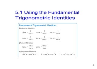 5.1 Using the Fundamental 
Trigonometric Identities




                             1
 