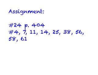 Assignment:
#24 p. 404
#4, 7, 11, 14, 25, 38, 56,
58, 61
 