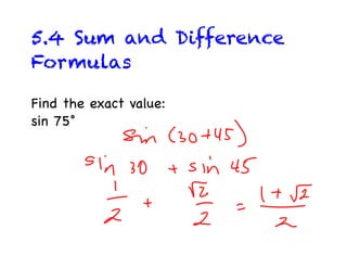 5.4 Sum and Difference
Formulas
Find the exact value:
sin 75°
 